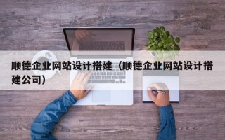 普洱顺德企业网站设计搭建（顺德企业网站设计搭建公司）