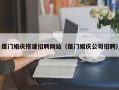 普洱厦门婚庆搭建招聘网站（厦门婚庆公司招聘）