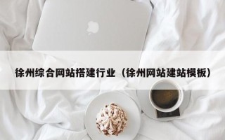 普洱徐州综合网站搭建行业（徐州网站建站模板）