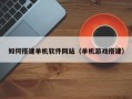 普洱如何搭建单机软件网站（单机游戏搭建）