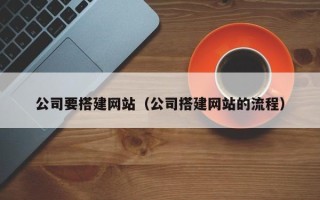 普洱公司要搭建网站（公司搭建网站的流程）